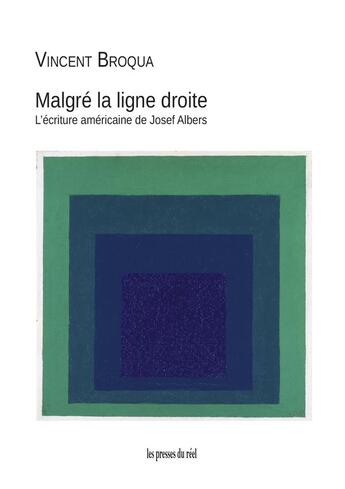 Couverture du livre « Malgré la ligne droite : l'écriture américaine de Josef Albers » de Vincent Broqua aux éditions Les Presses Du Reel