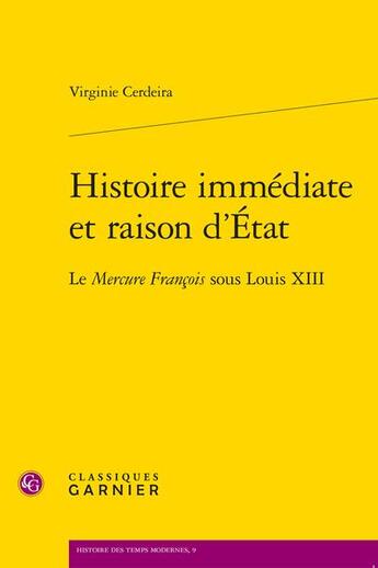 Couverture du livre « Histoire immédiate et raison d'Etat : le Mercure François sous Louis XIII » de Virginie Cerdeira aux éditions Classiques Garnier