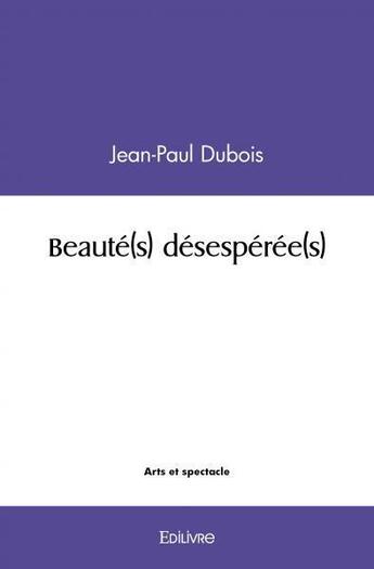 Couverture du livre « Beaute(s) desesperee(s) » de Jean-Paul Dubois aux éditions Edilivre