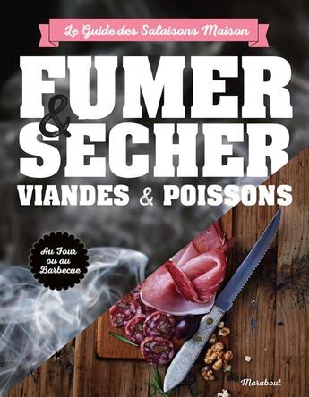 Couverture du livre « Fumer, sécher viandes & poissons : le guide des salaisons maison » de  aux éditions Marabout