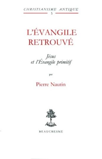 Couverture du livre « L'évangile retrouvé ; Jésus et l'évangile primitif » de Pierre Nautin aux éditions Beauchesne