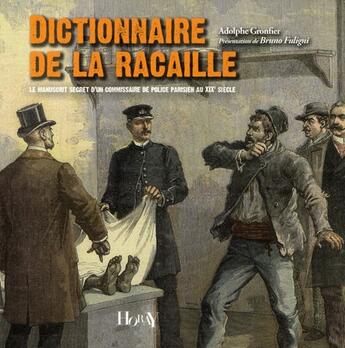 Couverture du livre « Dictionnaire de la racaille ; le manuscrit secret d'un commissaire parisien au XIX siècle » de Adolphe Gronfier aux éditions Horay