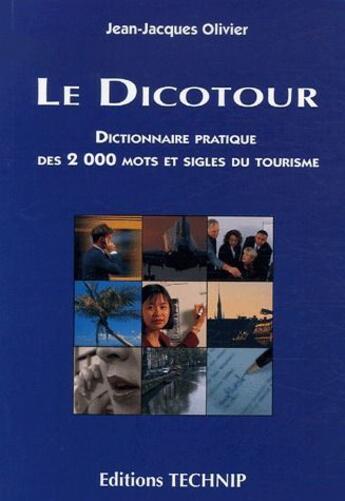 Couverture du livre « Le dicotour ; dictionnaire pratique des 2000 mots et sigle du tourisme » de Jean-Jacque Olivier aux éditions Technip