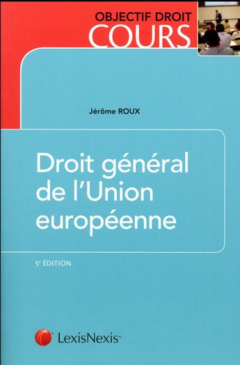 Couverture du livre « Droit général de l'Union européenne (5e édition) » de Jerome Roux aux éditions Lexisnexis