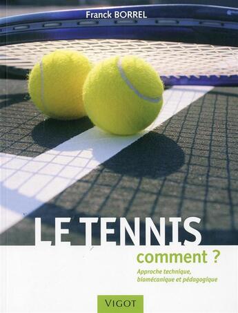 Couverture du livre « Le tennis : comment ? approche technique, iomécanique et pédagogique » de Franck Borrel aux éditions Vigot