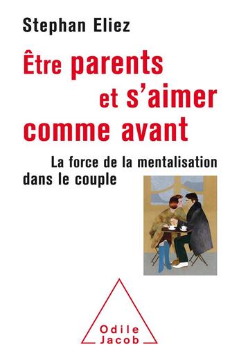 Couverture du livre « Être parents et s'aimer comme avant ; la force de la mentalisation dans le couple » de Stephan Eliez aux éditions Odile Jacob