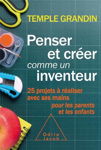 Couverture du livre « Penser et créer comme un inventeur ; 25 projets à réaliser avec ses mains pour les parents et les enfants » de Temple Grandin aux éditions Odile Jacob