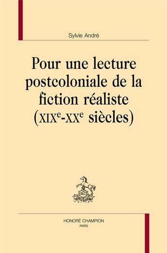 Couverture du livre « Pour une lecture postcoloniale de la fiction réaliste (XIXe-XXe siècles) » de Sylvie Andre aux éditions Honore Champion