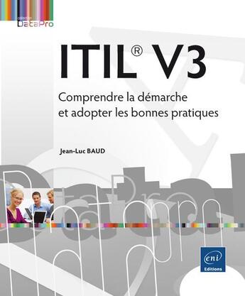 Couverture du livre « ITIL V3 ; comprendre la démarche et adopter les bonnes pratiques » de Jean-Luc Baud aux éditions Eni