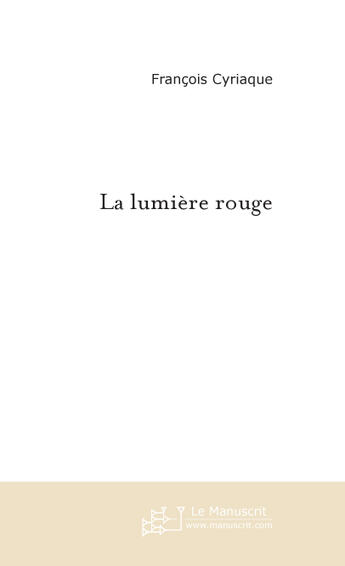 Couverture du livre « La lumière rouge » de Cyriaque-F aux éditions Le Manuscrit