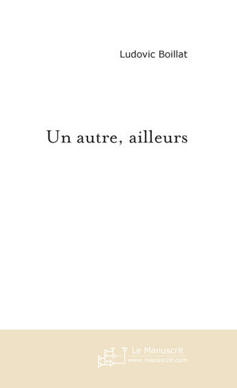 Couverture du livre « UN AUTRE, AILLEURS » de Ludovic Boillat aux éditions Le Manuscrit