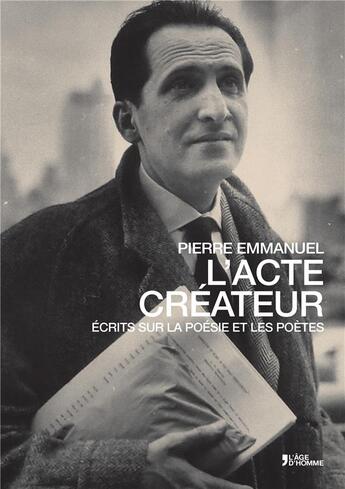 Couverture du livre « L'acte créateur ; écrits sur la poésie et les poètes » de Pierre Emmanuel aux éditions L'age D'homme