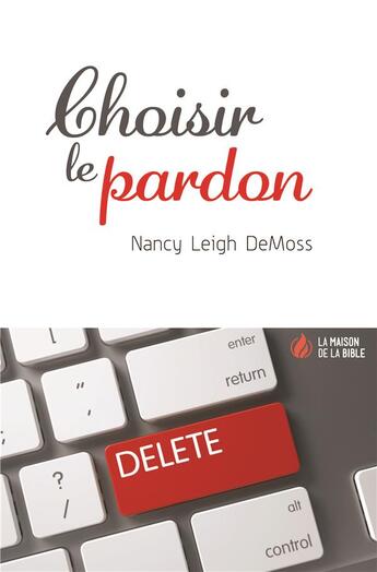 Couverture du livre « Choisir le pardon » de Nancy Leigh Demoss aux éditions La Maison De La Bible