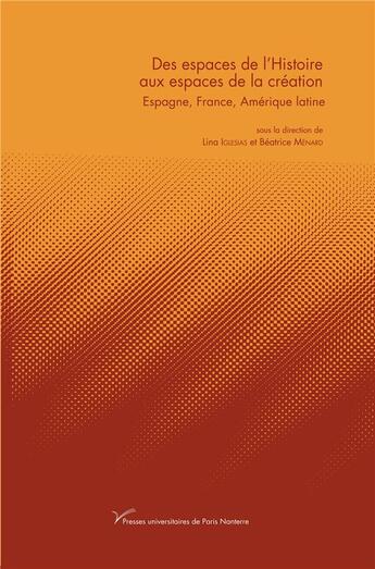 Couverture du livre « Des espaces de l'histoire aux espaces de la creation - espagne, france, amerique latine » de Iglesias Lina aux éditions Pu De Paris Ouest