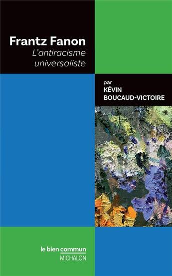 Couverture du livre « Frantz Fanon : l'antiracisme universaliste » de Kevin Boucaud-Victoire aux éditions Michalon