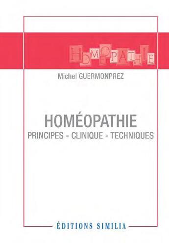 Couverture du livre « Homéopathie ; principes, clinique, techniques » de Michel Guermonprez aux éditions Similia