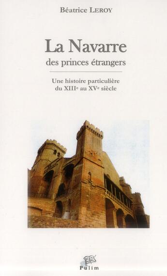 Couverture du livre « La Navarre des princes étrangers : Une histoire particulière du XIIIe au XVe siècle » de Mme Béatrice Leroy aux éditions Pu De Limoges