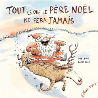 Couverture du livre « Tout ce que le Père Noël ne fera jamais » de Ronan Badel et Noel Carlain aux éditions Elan Vert