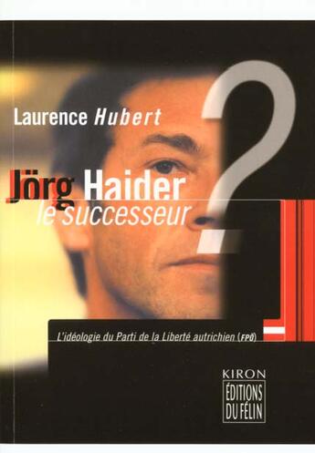 Couverture du livre « Jorg haider, le successeur ? l'ideologie du parti de la liberte autrichien, fpo » de Hubert Laurence aux éditions Felin