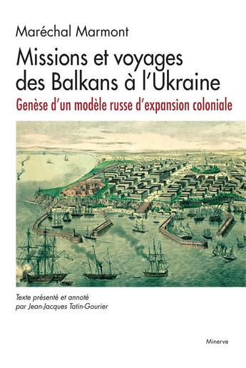 Couverture du livre « Missions et voyages des balkans a l'ukraine - genese d'un modele russe d'expansion coloniale » de Marechal Marmont aux éditions Minerve