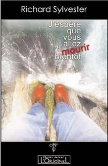 Couverture du livre « J'espère que vous allez mourir bientôt ; des mots sur la non-dualité » de Richard Sylvester aux éditions L'originel Charles Antoni