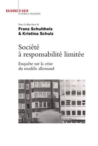 Couverture du livre « Société à responsabilité limitée ; enquête sur la crise du modèle allemand » de Franz Schultheis et Kristina Schulz aux éditions Raisons D'agir