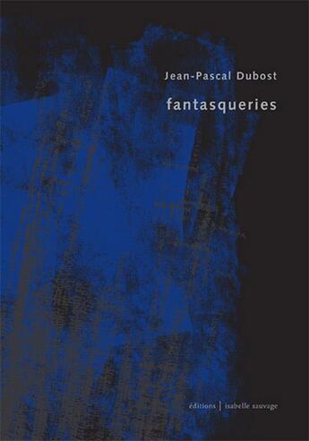 Couverture du livre « Fantasqueries » de Jean-Pascal Dubost aux éditions Isabelle Sauvage