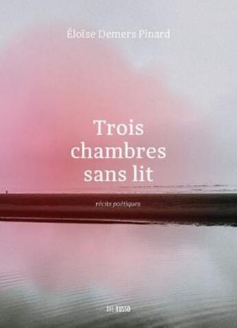 Couverture du livre « Trois chambres sans lit : récits poétiques » de Eloise Demers-Pinard aux éditions Del Busso