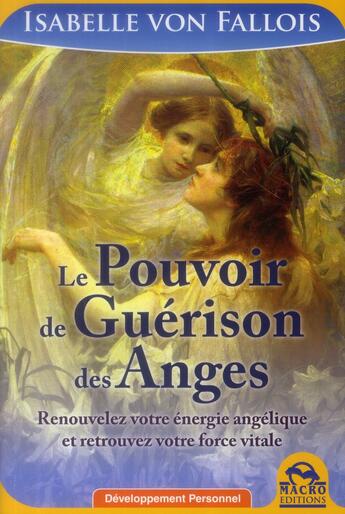 Couverture du livre « Le pouvoir de guérison des anges ; renouvelez votre énergie angélique et retrouvez votre force vitale » de Isabelle Von Fallois aux éditions Macro Editions