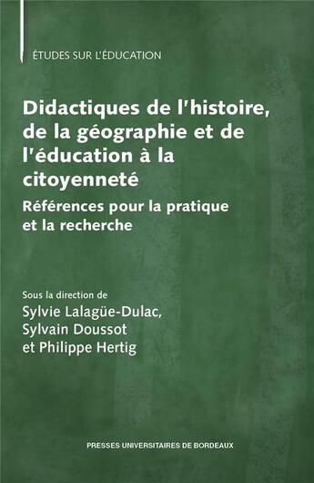 Couverture du livre « Didactique de l'histoire, de la géographie et de l'éducation à la citoyenneté : références pour la pratique et la recherche » de Sylvain Doussot et Collectif et Sylvie Lalague-Dulac et Philippe Hertig aux éditions Pu De Bordeaux