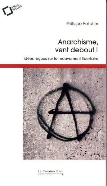 Couverture du livre « Anarchisme, vent debout ! » de Philippe Pelletier aux éditions Le Cavalier Bleu