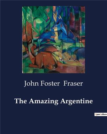 Couverture du livre « The Amazing Argentine » de John Foster Fraser aux éditions Culturea