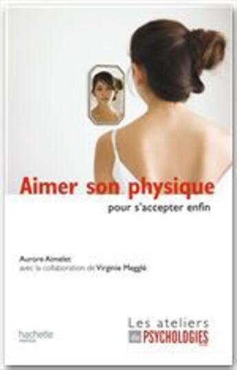 Couverture du livre « Aimer son physique pour s'accepter enfin » de Aurore Aimelet aux éditions Hachette Pratique
