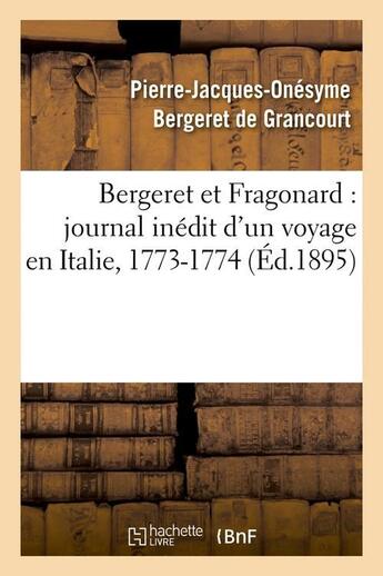 Couverture du livre « Bergeret et Fragonard : journal inédit d'un voyage en Italie, 1773-1774 (Éd.1895) » de Bergeret De Grancour aux éditions Hachette Bnf