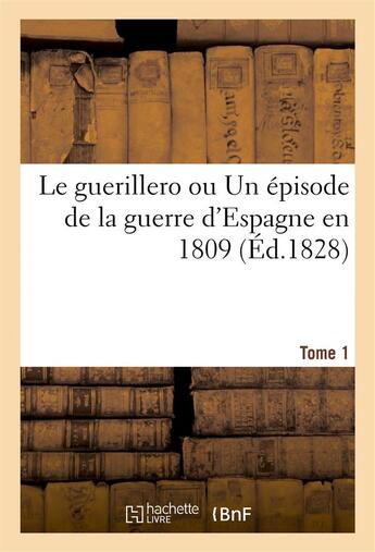 Couverture du livre « Le guerillero ou un episode de la guerre d'espagne en 1809 (ed.1828) tome 1 » de  aux éditions Hachette Bnf