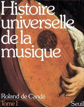 Couverture du livre « Histoire universelle de la musique t.1 » de Roland De Cande aux éditions Seuil