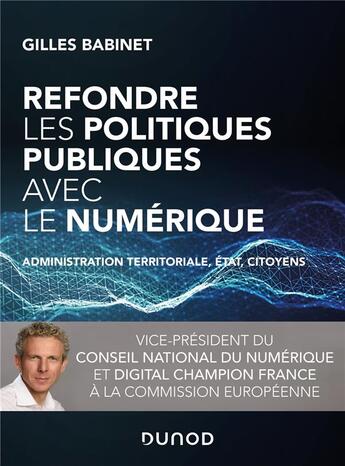 Couverture du livre « Refondre les politiques publiques avec le numérique ; administration territoriale, Etat, citoyens » de Gilles Babinet aux éditions Dunod