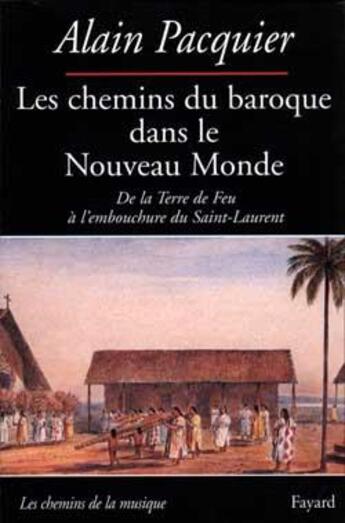 Couverture du livre « Les chemins du baroque dans le nouveau monde - de la terre de feu a l'embouchure du saint-laurent » de Alain Pacquier aux éditions Fayard