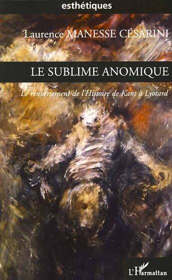 Couverture du livre « Le sublime anomique ; le renversement de l'histoire de Kant à Lyotard » de Laurence Manesse Cesarini aux éditions L'harmattan