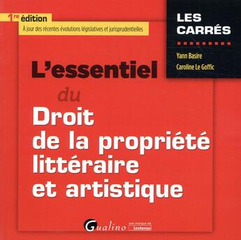 Couverture du livre « L'essentiel du droit de la propriété littéraire et artistique » de Caroline Le Goffic et Yann Basire aux éditions Gualino