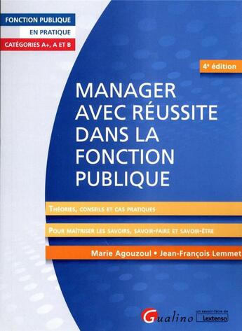 Couverture du livre « Manager avec réussite dans la fonction publique : catégories A+, A et B : théories, conseils et cas pratiques pour maîtriser les savoirs, le savoir-faire et le savoir-être du manager (4e édition) » de Marie Agouzoul et Jean-Francois Lemmet aux éditions Gualino