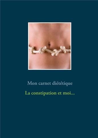 Couverture du livre « Mon carnet diététique : la constipation et moi... » de Cedric Menard aux éditions Books On Demand