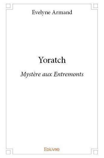 Couverture du livre « Yoratch ; mystère aux Entremonts » de Evelyne Armand aux éditions Edilivre