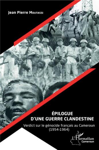 Couverture du livre « Épilogue d'une guerre clandestine ; verdict sur le génocide français au Cameroun (1954-1964) » de Jean-Pierre Moutassi aux éditions L'harmattan