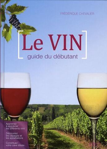 Couverture du livre « Le vin ; guide du débutant » de Frederique Chevalier aux éditions Editions Ideo