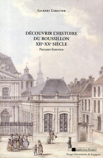 Couverture du livre « Découvrir l'histoire du Roussillon XIIe-XXe siècle ; parcours historien » de Gilbert Larguier aux éditions Pu De Perpignan