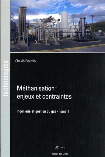 Couverture du livre « Méthanisation enjeux et contraintes t.1 : ingénierie et gestion du gaz » de Chakib Bouallou aux éditions Presses De L'ecole Des Mines