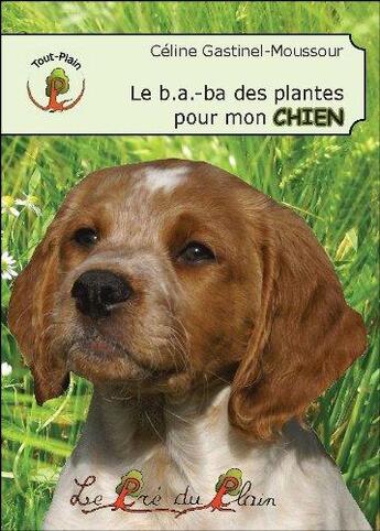 Couverture du livre « Le b.a.-ba des plantes pour mon chien » de Celine Gastinel-Mous aux éditions Le Pre Du Plain