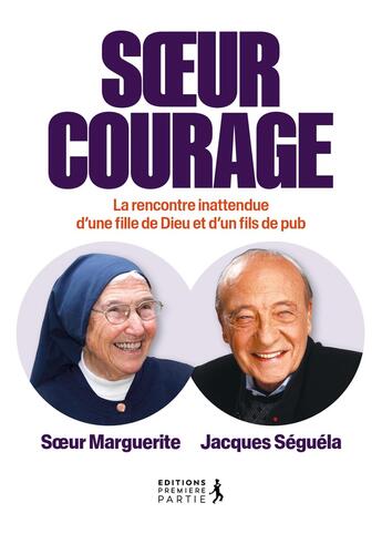 Couverture du livre « Soeur courage : Rencontre entre une fille de dieu et un fils de pub » de Jacques Séguéla et Marguerite Tiberghien aux éditions Premiere Partie