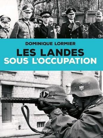 Couverture du livre « Les Landes sous l'Occupation » de Dominique Lormier aux éditions Geste